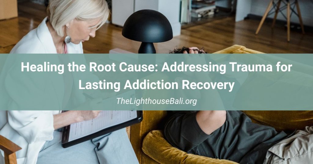 Healing the Root Cause Addressing Trauma for Lasting Addiction Recovery