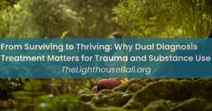 From Surviving to Thriving: Why Dual Diagnosis Treatment Matters for Trauma and Substance Use